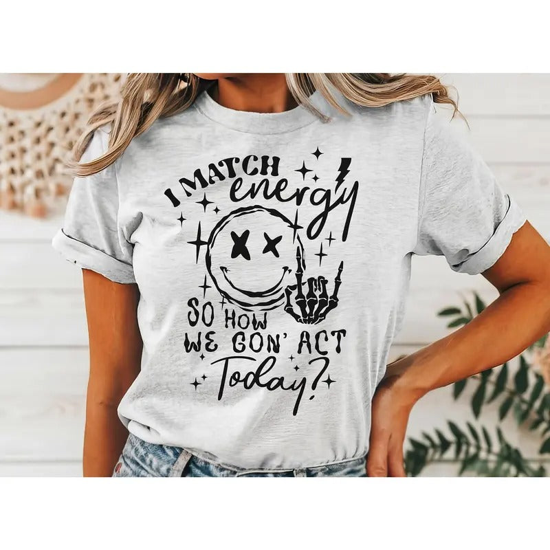 #016 I Match Energy So How We Gon' Act Today - Print Unisex Crew neck Tee T-shirt