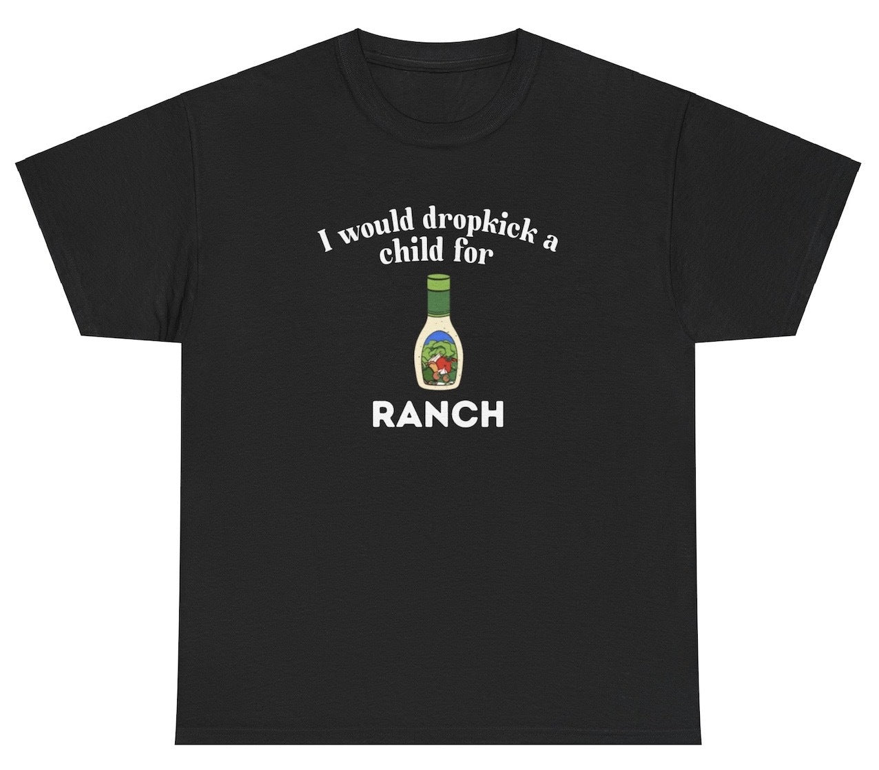 *NEW* I Would Dropkick A Child For Ranch Tee