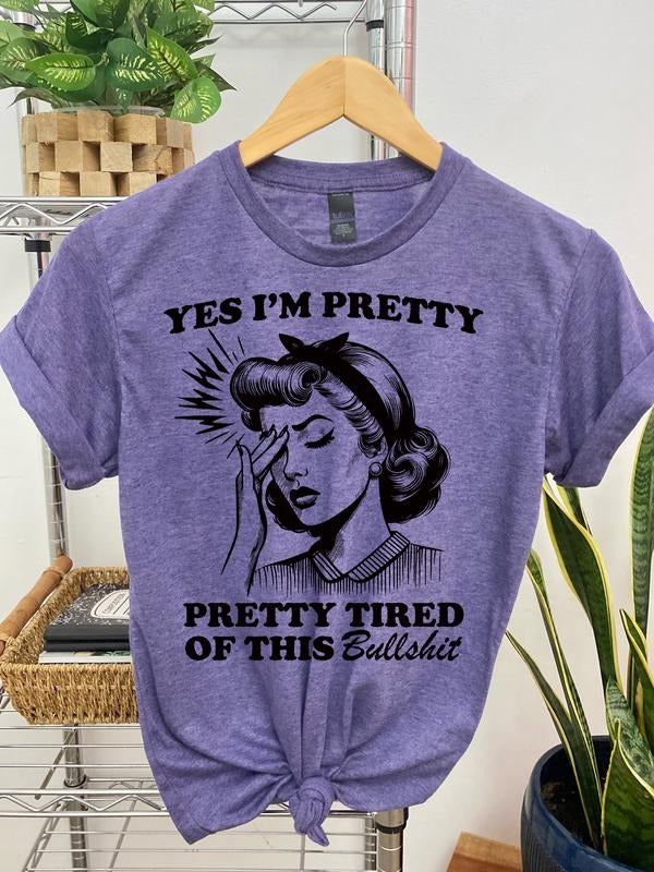 #161 - Yes I'm Pretty, Pretty Tired of this BS, - Print Unisex Crew neck Tee T-shirt