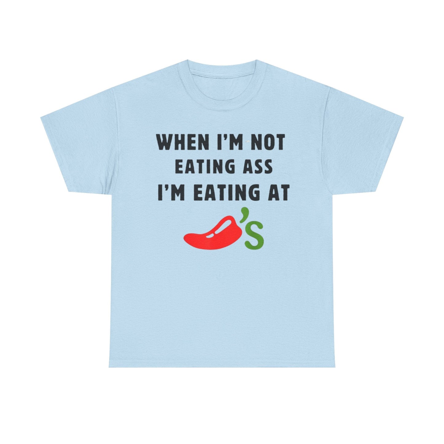 When I'm Not Eating Ass I'm Eating at Chili's Funny Shirt