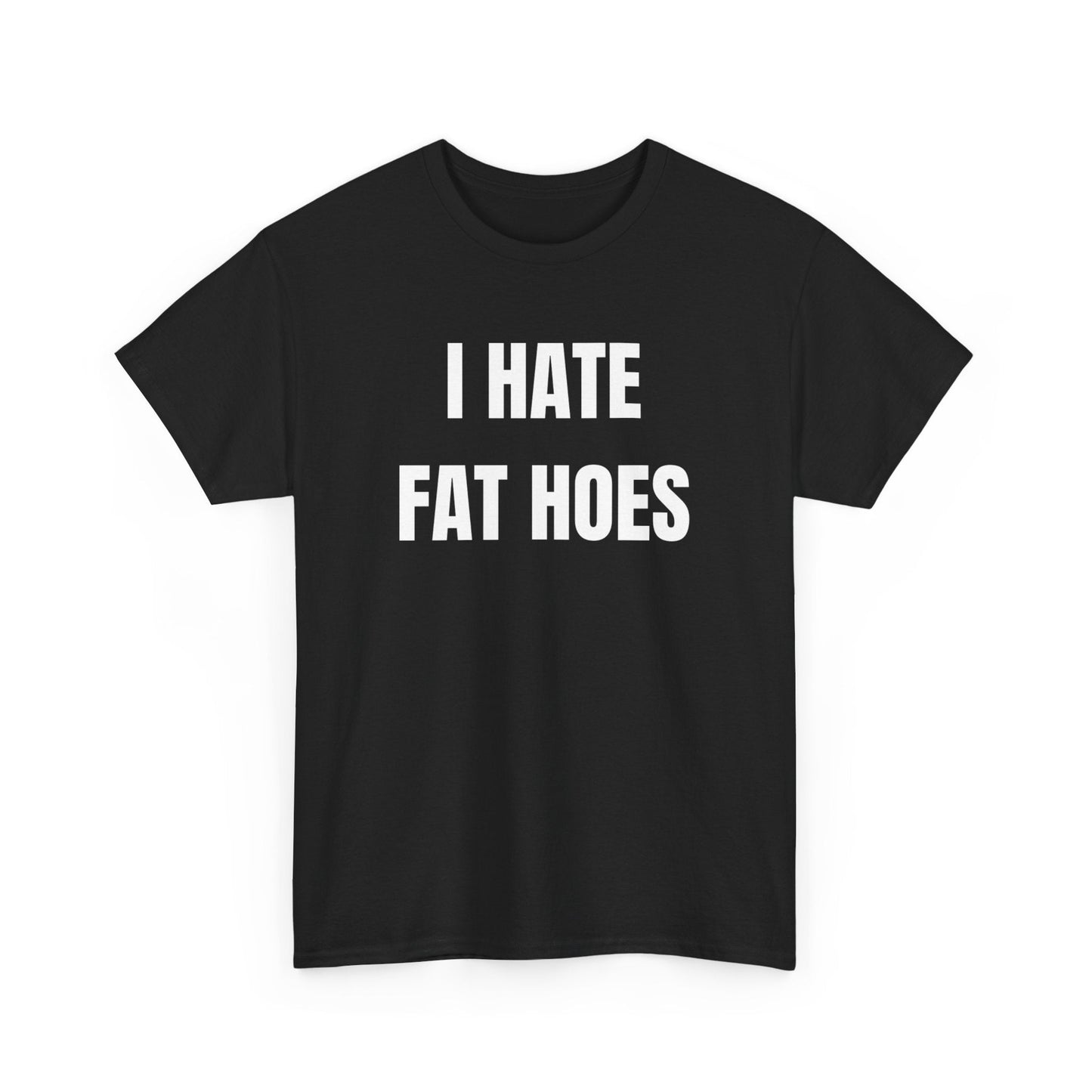 I Hate Fat Hoes Funny Shirt