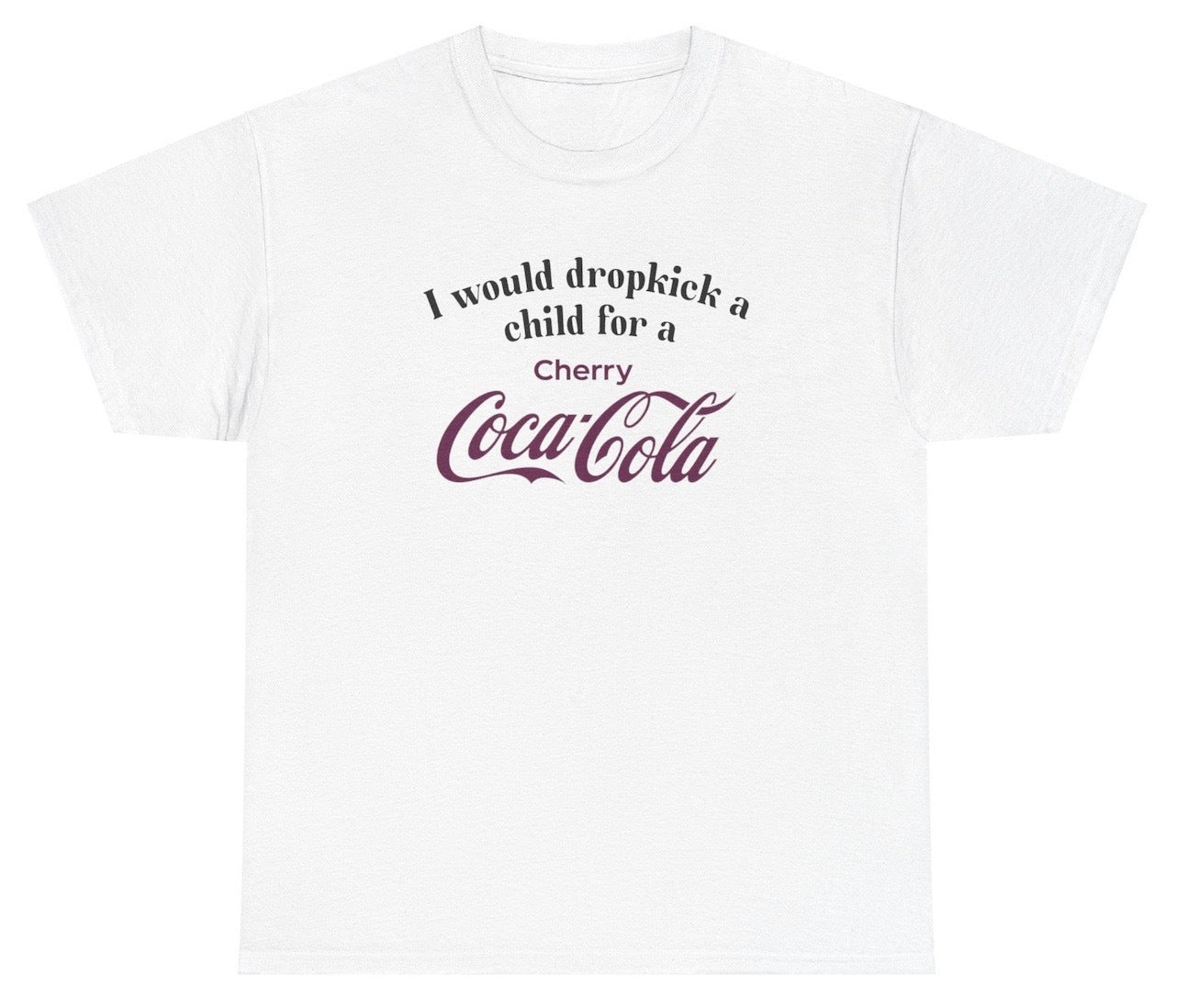 *NEW* I Would Dropkick A Child For A Cherry Coke Tee