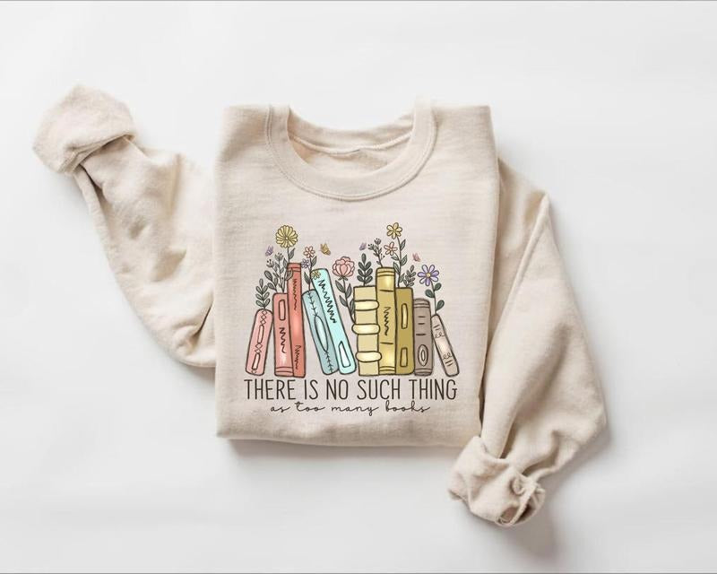 Book Sweatshirt, There Is No Such Thing As Too Many Books Sweatshirt, Bookish Sweater, Floral Books Sweatshirt, Gift For Librarian, Book Nerd Sweater, Book Sweatshirt