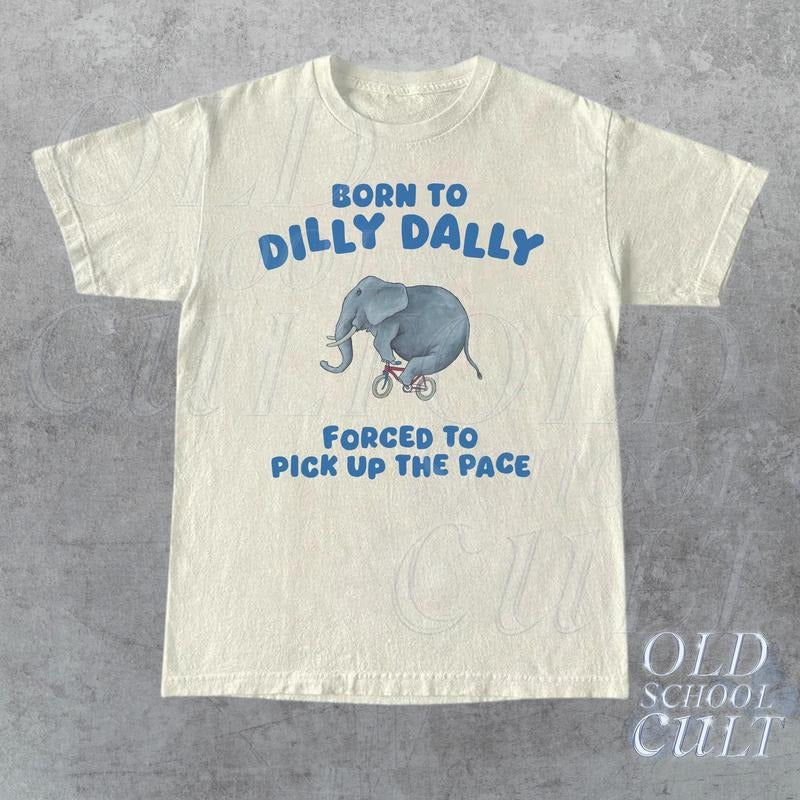 Born To Dilly Dally Graphic T Shirt, Funny Retro T Shirt, Vintage Relaxed Cotton Meme Shirt, Funny Unisex Shirt, Cool Gift For Friends T-shirt, sweater and Hoodie