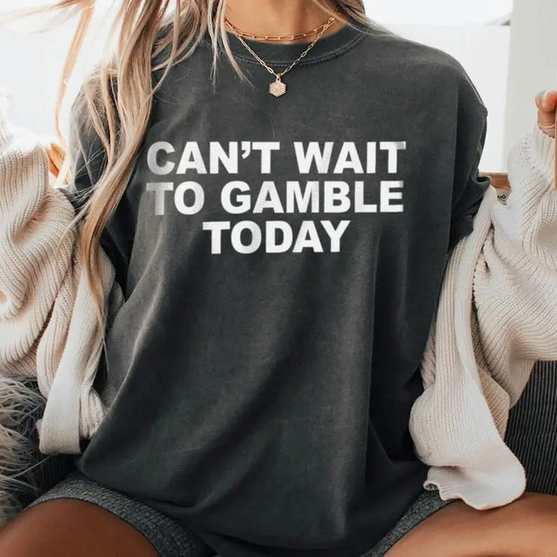 Can't Wait To Gamble Today, Funny Unisex Tee, Gift for Her, Gift for Him, Meme Tshirt, Trendy Clothes Casual Fabric