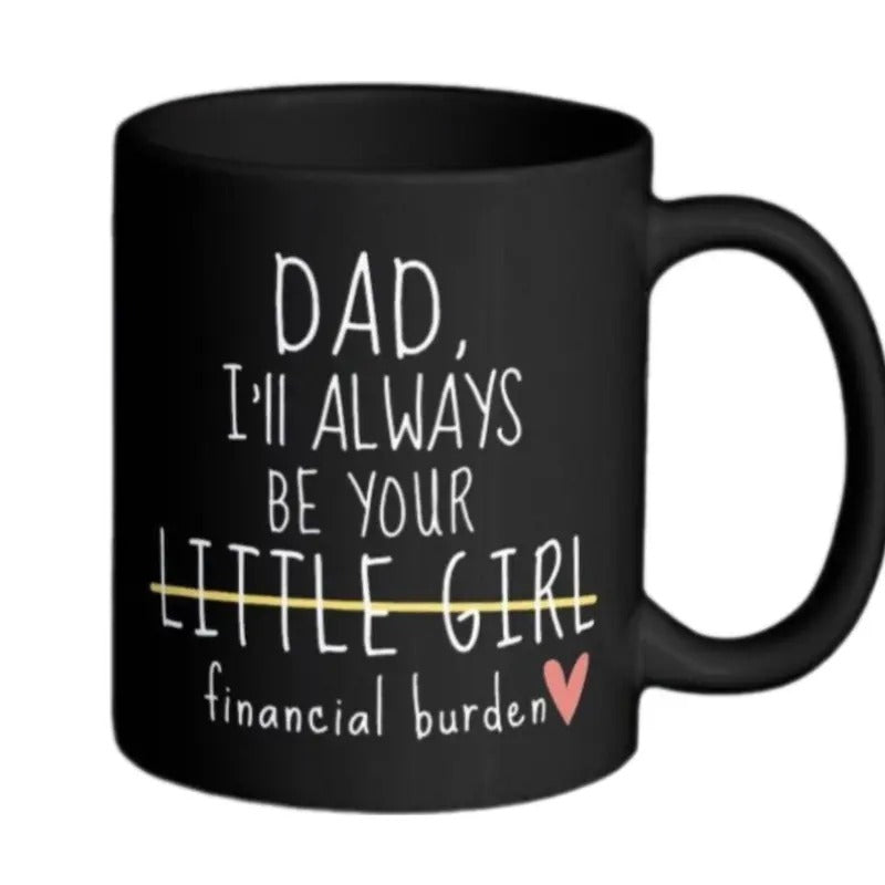 Dad I'll Always Be Your Little Girl Financial Burden, Fathers Day Gift, Novelty Coffee Mug, Gifts For Father, 11 15oz Ceramic Cup, Drinkware Printed