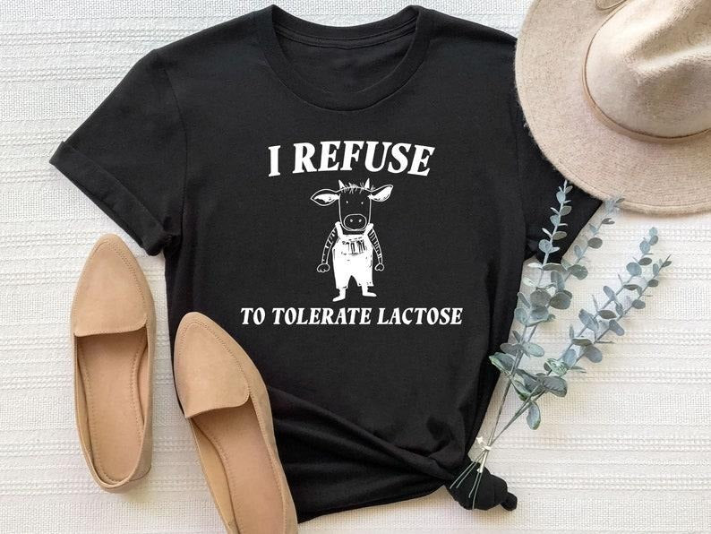 Funny Meme T shirt - I Refuse To Tolerate Lactose, Meme Gifts Sweatshirt, Lactose Intolerant Shirt, Joke Gift for Him, Gag Gifts for Women T-shirt, sweater and Hoodie