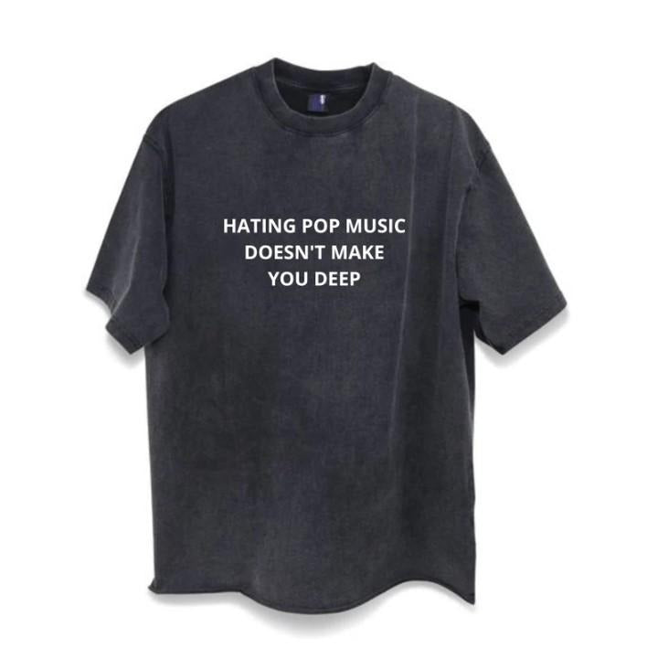 Hating Pop Music Doesn't Make You Deep T-shirt, Funny Meme Tshirt