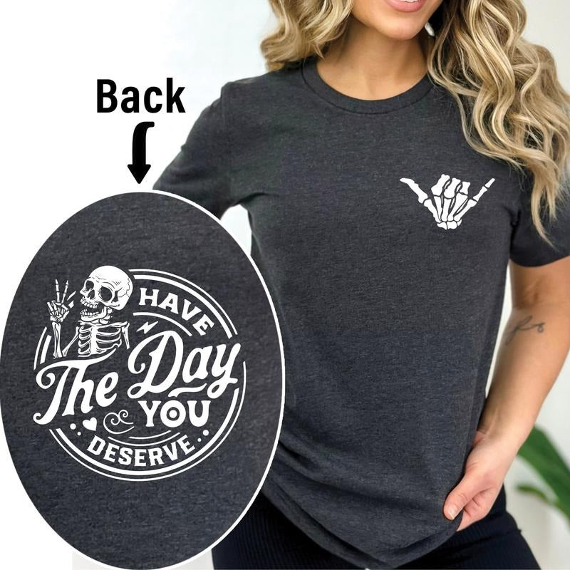 Have The Day You Deserve Shirt Kindness Gift Sarcastic Shirts Motivational Skeleton T-shirt Inspirational Clothes Positive Graphic Tees TK43GN