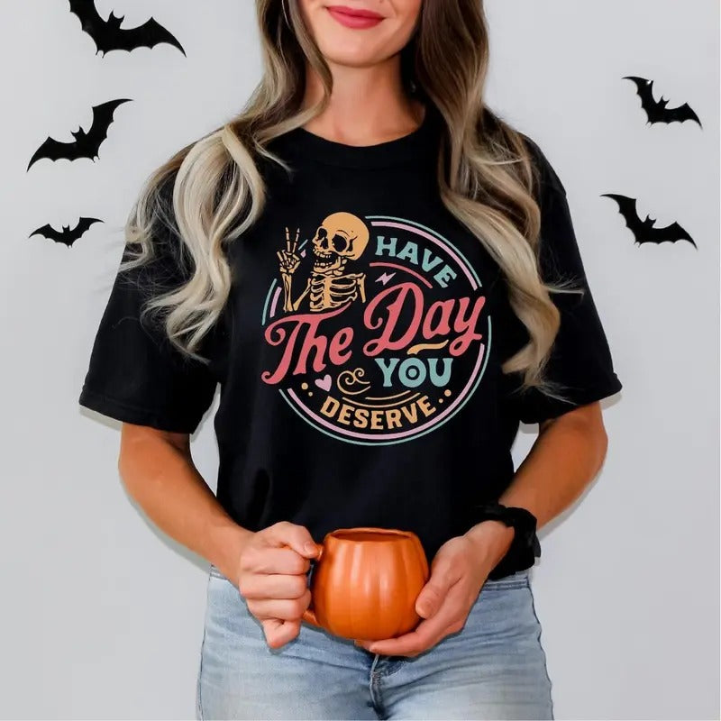 Have The Day You Deserve Shirt, Funny Skeleton Shirt, Halloween Shirt, Gift For Halloween, Ghost Shirt, Halloween Costume, Fall T-shirt