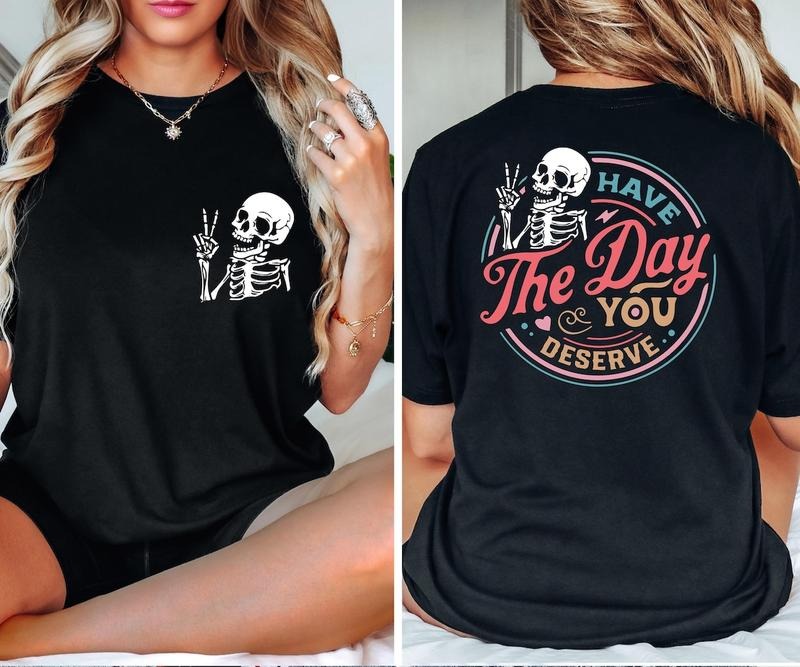 Have The Day You Deserve Shirt, Inspirational Motivational Skeleton Shirt Cotton Polyester