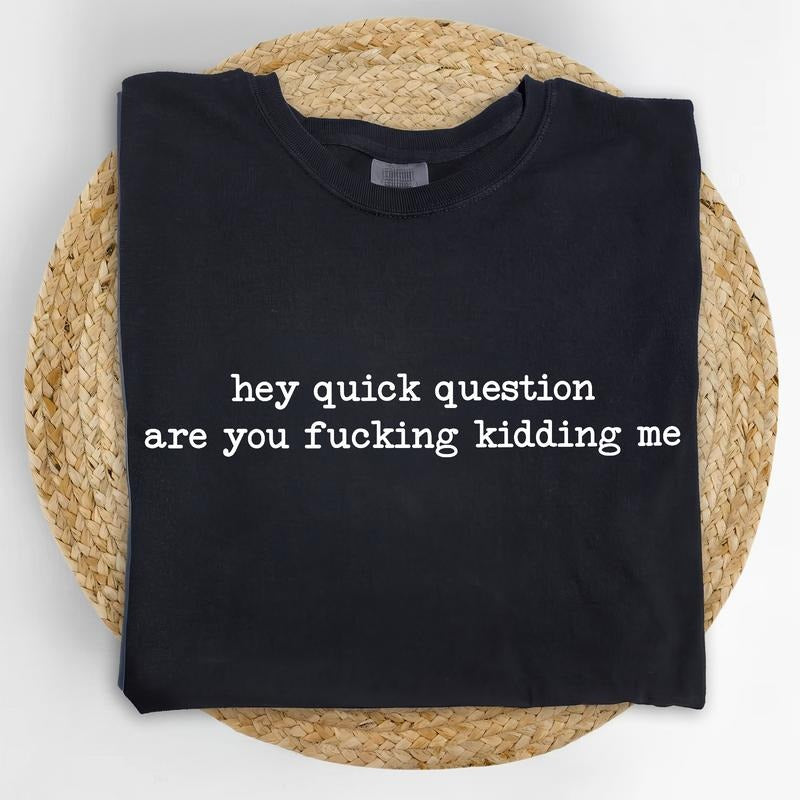Hey Quick Question Are You Kidding Me Comfort Colors Shirt, Funny Saying Graphic Tee, Sarcastic Women Unhinged Tees, Women Outfits