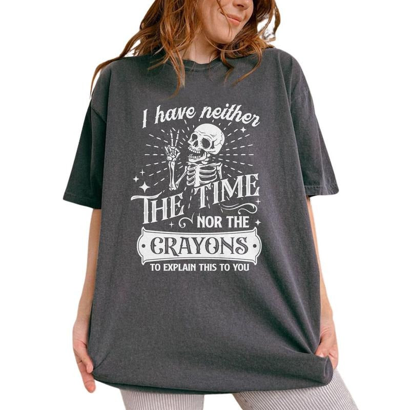 I Have Neither The Time Nor The Crayons To Explain This To You Shirt, Funny Saying Graphic Printed Tee, Sarcastic Tee, Funny Unisex Unhinged Shirt, Comfy Fabric Oversized Graphic Tee, Women's Tops, Womenswear, Cotton Fabric Tee