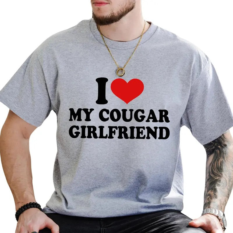 I Love My Cougar Girlfriend Graphic Tee, Funny T-shirt For Men, Funny Love Vibes Tee, Men's Clothing, Gift For Him