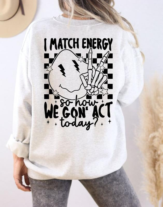 I Match Energy So How We Gon Act Today Sweatshirt, I Match energy Hoodie, Funny Sarcastic Shirt, Funny Sarcastic Women sweater and hoodie