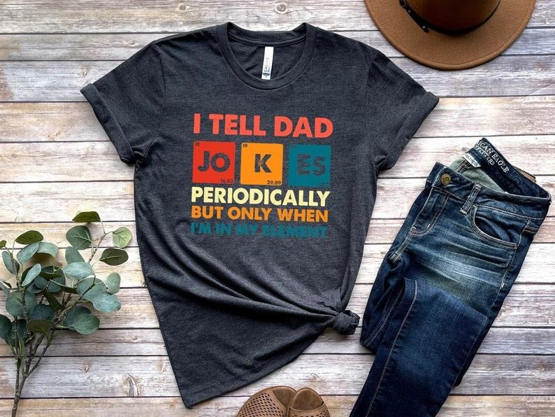 I Tell Dad Jokes Shirt, Fathers Day Shirt, I Tell Dad Jokes Periodically, Dad Jokes Shirt, Daddy Shirt, Top Dad, Number 1 Shirt, Best Dad T-shirt, sweater and Hoodie