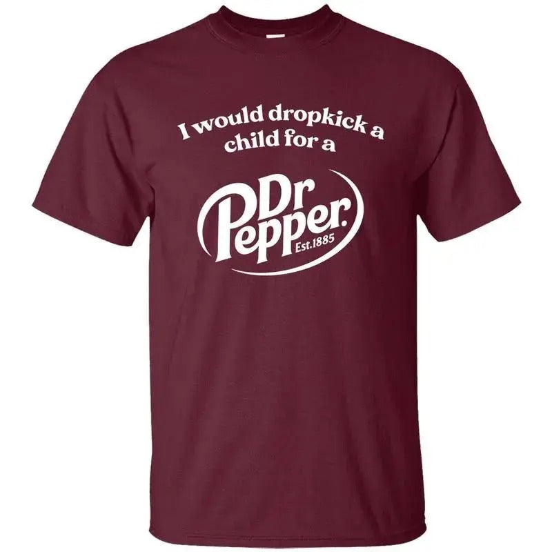 I Would Dropkick A Child For A Dr Pepper Maroon Graphic T-shirt, Dr Pepper Printed Unisex Cotton Tee, Gift For Men's Women's, Top Menswear Streetwear Tropical Crewneck Shortsleeve Tshirt Casual