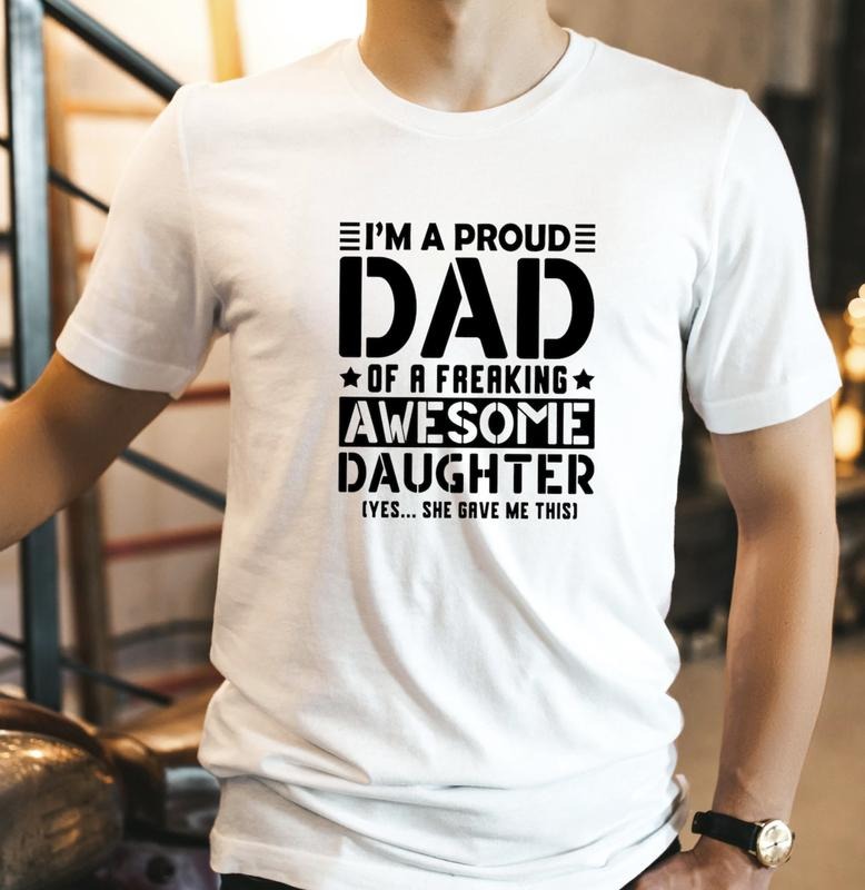 I'm A Proud Dad Of A Freaking Awesome Daughter Shirt, Funny Dad Shirt, Husband Gift Shirt, Gift Shirt For Father's Day Menswear Top Underwear Streetwear