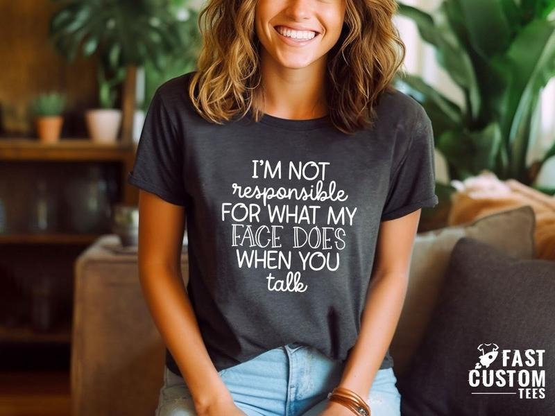 I'm Not Responsible For What My Face Does When You Talk T-shirt Responsible Quote Shirtsarcastic Teesmartass Shirtfunny Sarcasm Shirt TK43GNstyle{n002}2
