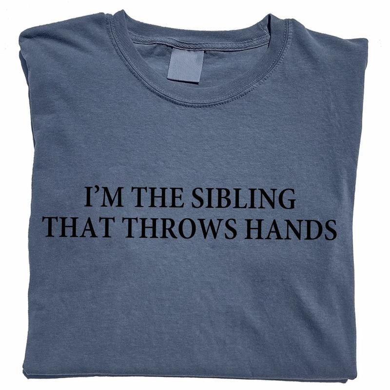 I'm The Sibling That Throws Hands Shirt, Funny Family Unhinged Shirt, Sarcastic Sibling Unisex Graphic Printed Tee, Funny Unisex T-shirt, Comfy Fabric Graphic Tee, Women's Tops, Womenswear, Cotton Fabric Chic Style