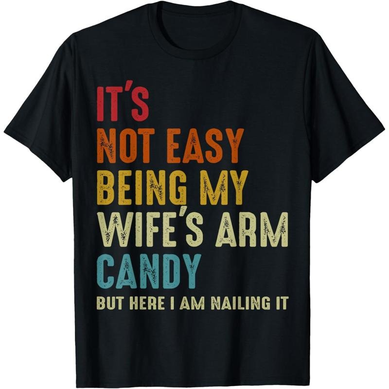It's Not Easy Being My Wife's Arm Candy but here i am nailin T-Shirt made in usa