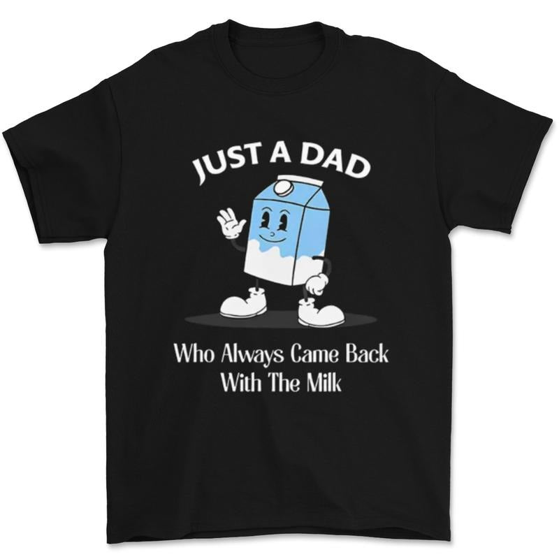 Just a Dad Who Always Came Back with the Milk Graphic T-Shirt Casual classic crew neck t-shirt with slight stretch, summer wear, gift for dad