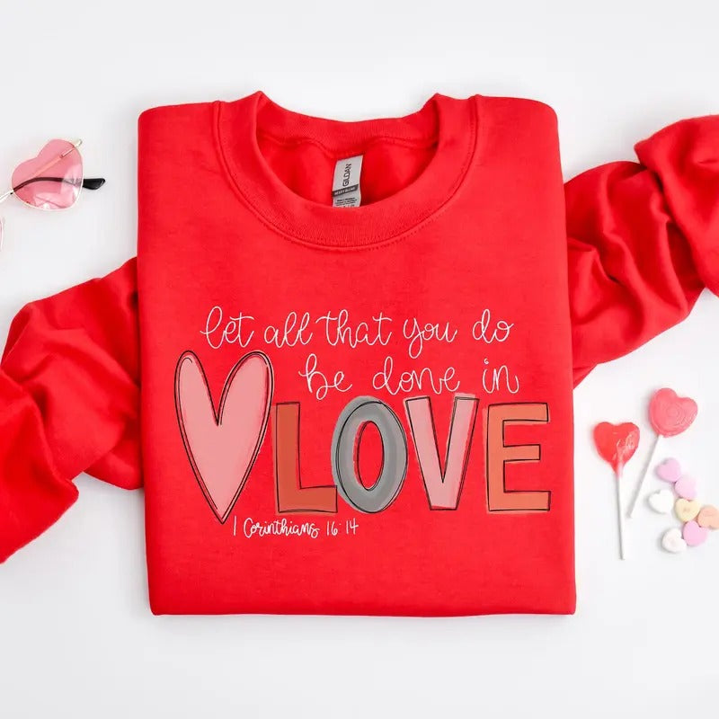 Let all that you do be done in Love Sweatshirt, Cute Valentine Day Sweatshirt, Valentine's Day Gift