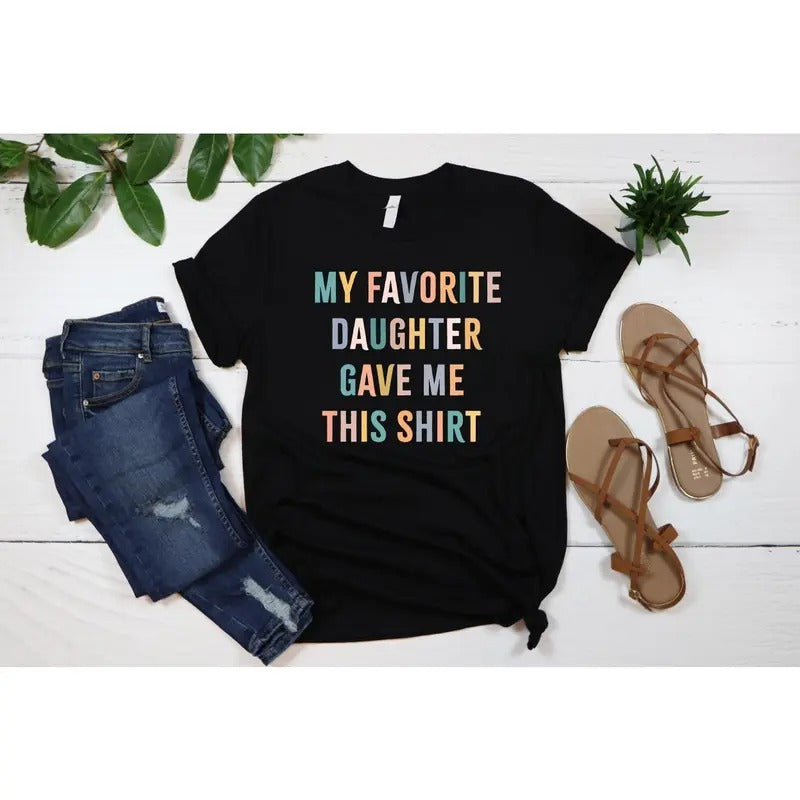 My Favorite Daughter Gave Me This Shirt Shirt, , Funny Dad Shirt, Funny Father's Day Gift, Funny Shirts, Mom Gift From Daughter