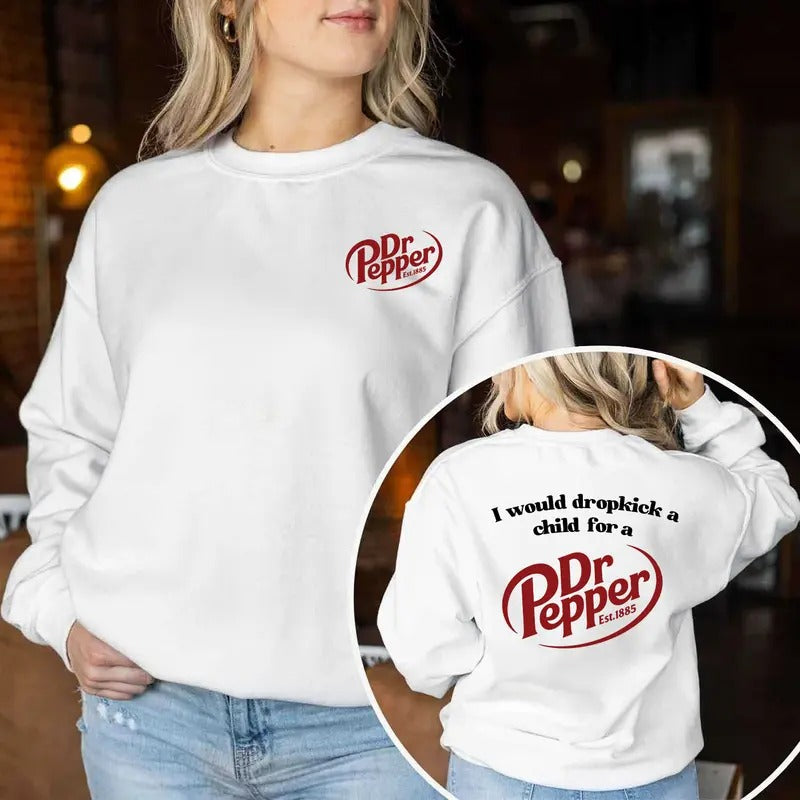 Pepper Sweatshirt, I Would Dropkick A Child For A Dr. Pepper Crewneck Sweatshirt For Men and Women