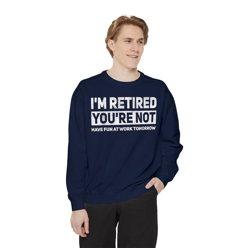 Sarcastic Work Shirt, Funny Pun I'm Retired You're Not Have Fun At Work Tomorrow Sweatshirt Unisex Crewneck Collar