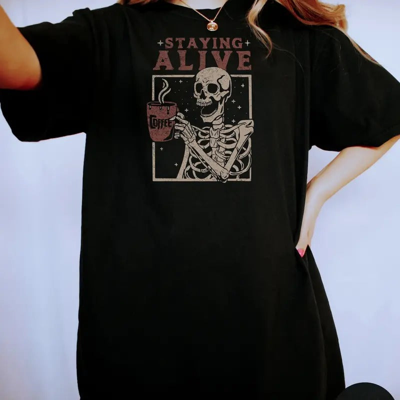 Staying Alive Shirt, Trendy Coffee Shirt, Funny Skeleton T-Shirt