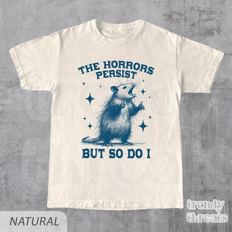 The Horrors Persist But So Do I Shirt, Retro Opossum Shirt, Sarcastic Shirt, Funny Mental Health, Meme Shirt, Opossum Shirt,Funny Raccon Teestyle{n002}2