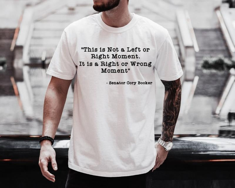 This is Not a Left or Right Moment. This is a Right or Wrong Moment. - Sen. Cory Booker, Empowering Quote Unisex Heavy Cotton Tee, Activism