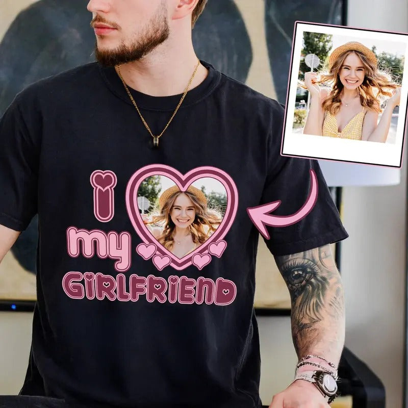 Valentine Gift, I Love My Girlfriend Shirt, Custom Picture, I Love My Girlfriend Custom Photo Shirt,I Love My Girlfriend Shirt, Custom Heart