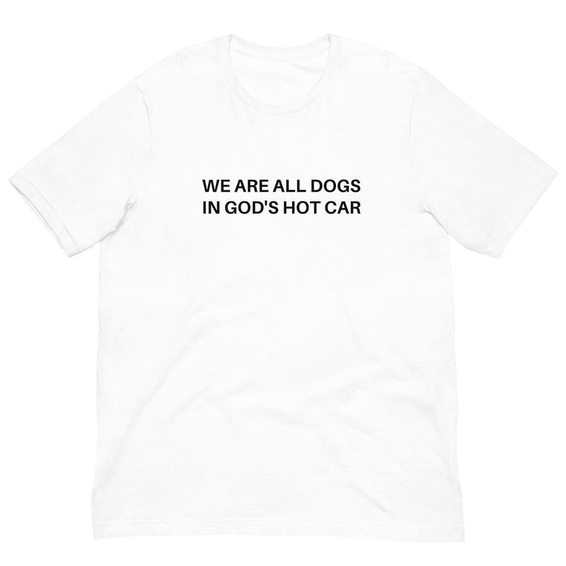 We Are All Dogs in God's Hot Car T-Shirt Sweatshirt, Hoodie, Comfort Colors