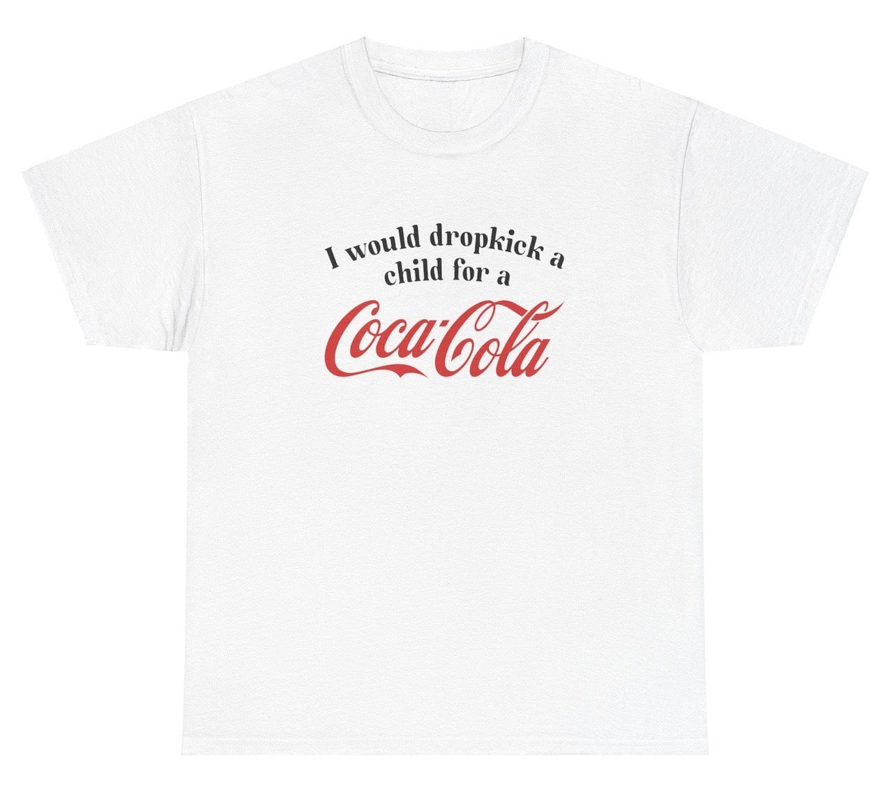 *NEW* I Would Dropkick A Child For A Coca Cola Tee