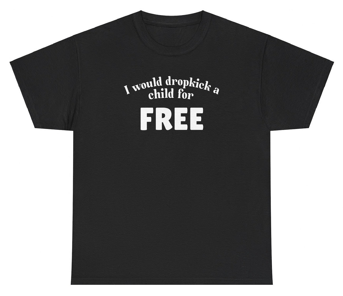 *NEW* I Would Dropkick A Child For FREE Tee