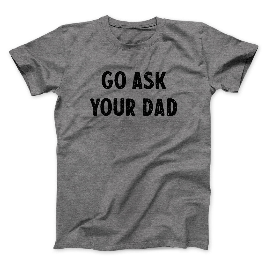 Go Ask Your Dad Funny Men/Unisex T-Shirt