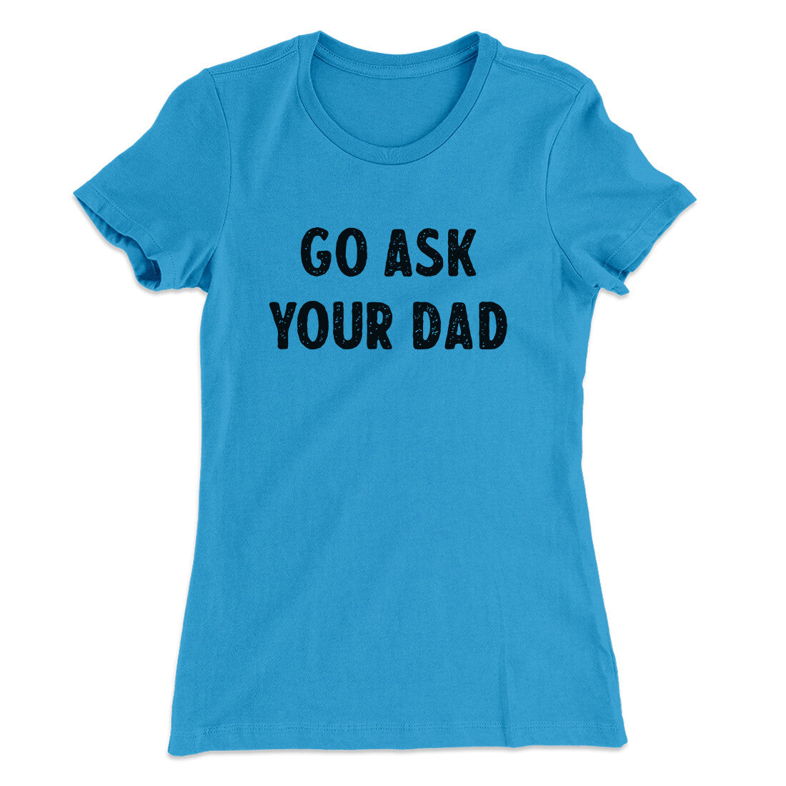 Go Ask Your Dad Funny Women's T-Shirt
