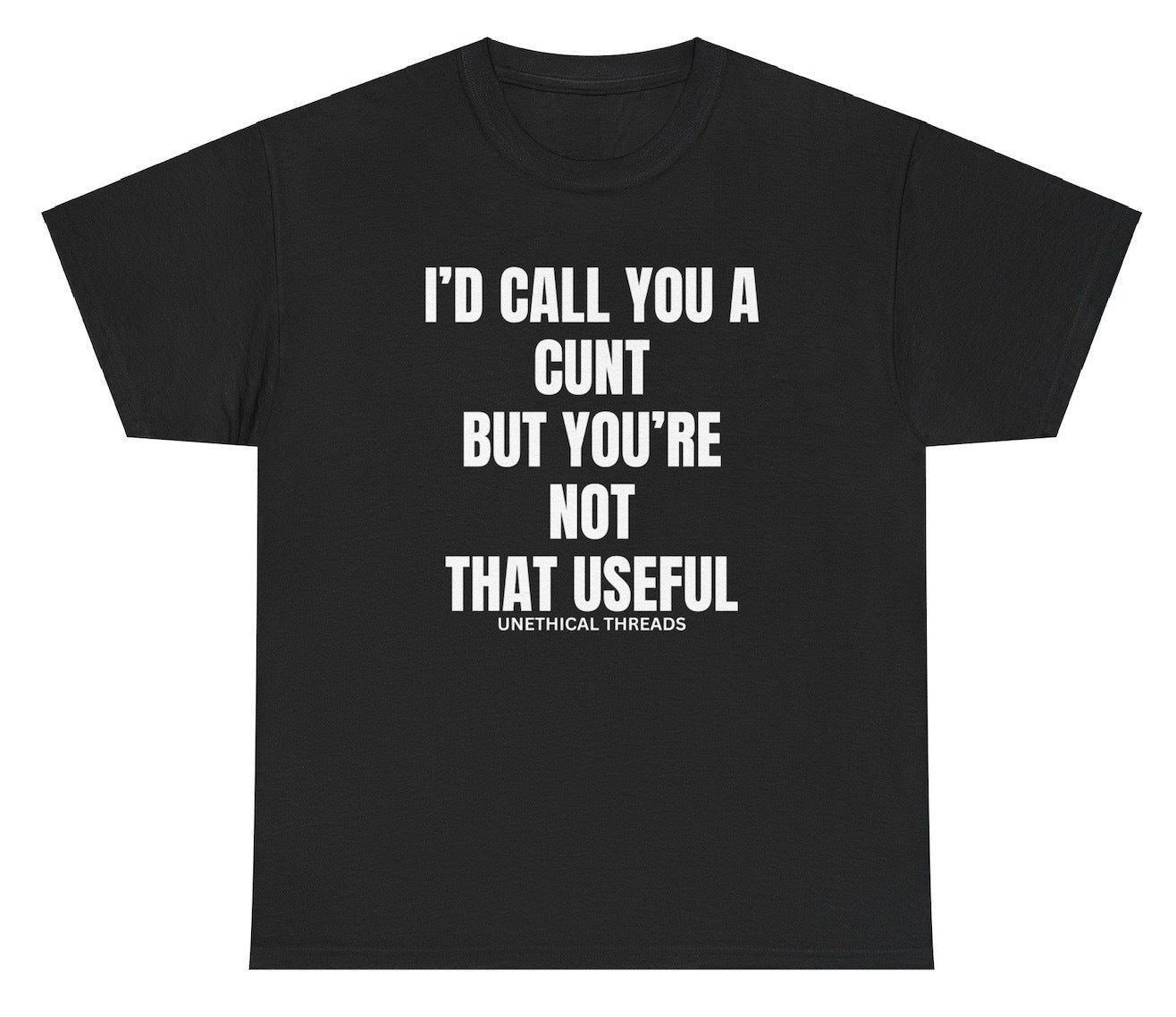 *NEW* I'd Call You A C But You're Not That Useful Tee