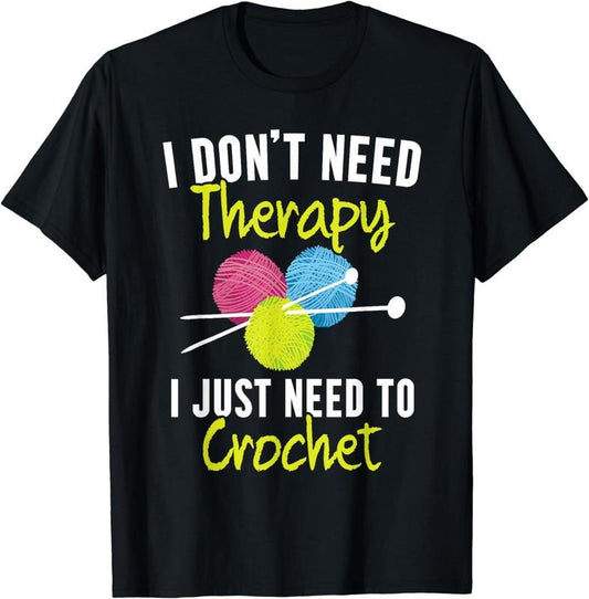 [100% Cotton] I Don't Need Therapy I Just Need To Crochet Yarn Collector T-Shirt