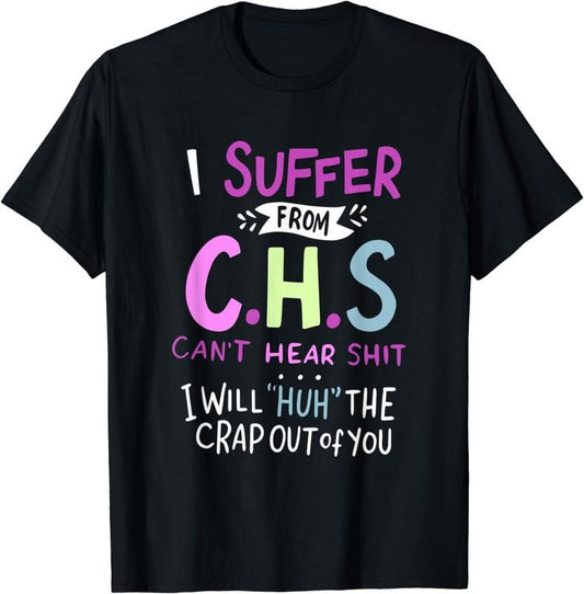 [100% Cotton] I Suffer From CHS Can't Hear Shit Funny Hearing Loss T-Shirt