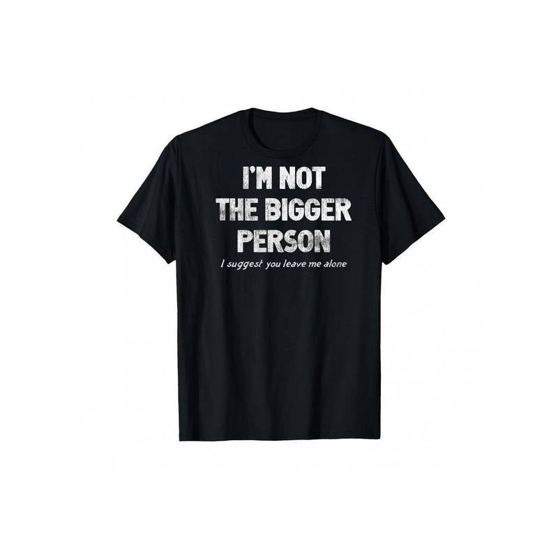 [100% Cotton] I'm Not The Bigger Person I Suggest You Leave Me Alone Funny T-Shirt