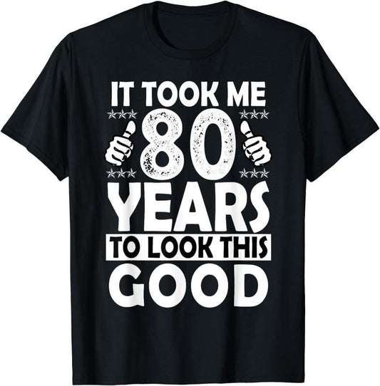 [100% Cotton]80th Birthday Gift Took Me 80 Years Good Funny 80 Year Old T-Shirt