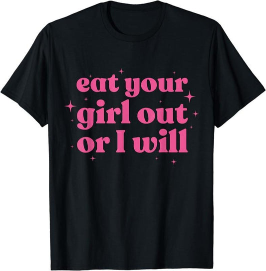 [100% Cotton]Eat Your Girl Out Or I Will Funny LGBTQ Pride Funny Saying T-Shirt