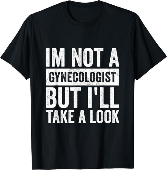 [100% Cotton]Funny I'm Not A Gynecologist But I'll Take A Look Gynecology T-Shirt