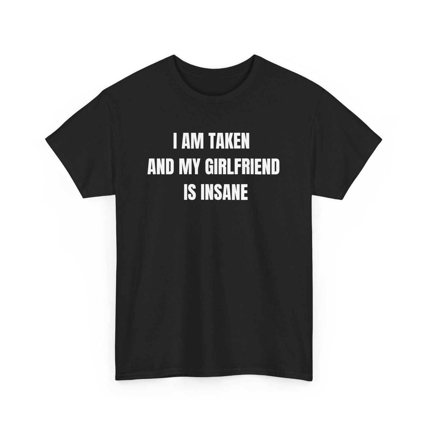 I Am Taken And My Girlfriend Is Insane Funny Shirt