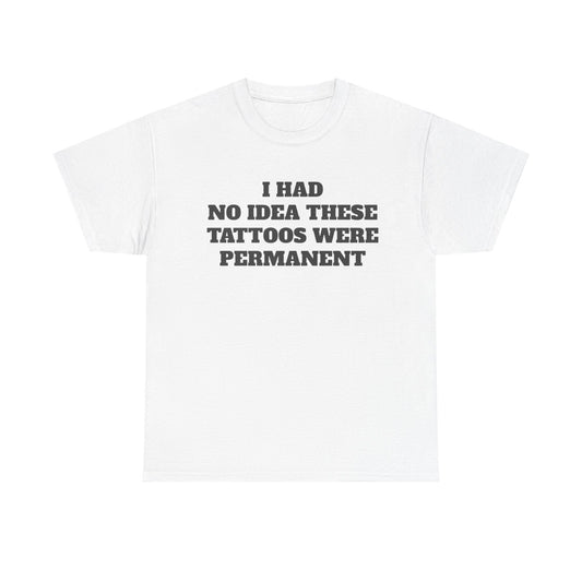 I Had No Idea These Tattoos Were Permanent Funny Shirt