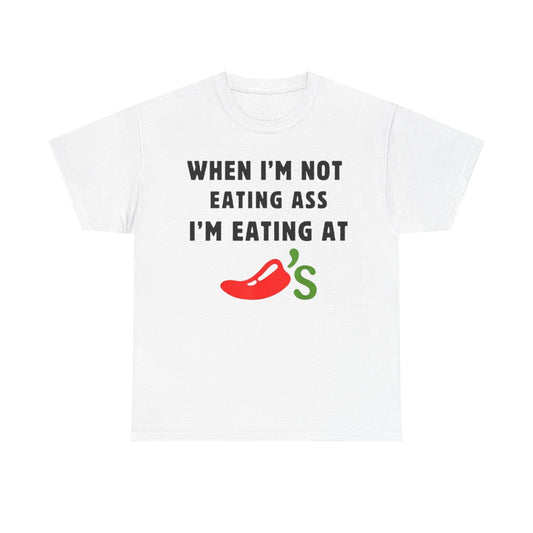 When I'm Not Eating Ass I'm Eating at Chili's Funny Shirt