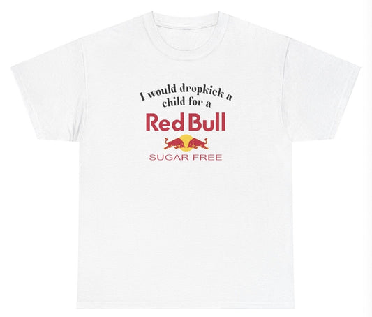 *NEW* I Would Dropkick A Child For A Sugarfree Red Bull Tee
